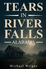 Tears in River falls Alabama - Michael A Wright - 9798295469886