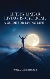 Life Is Linear, Living Is Cyclical - Frank A Lucas Cnhc - 9798295495816