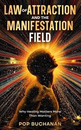 Law of Attraction and the Manifestation Field - Pop Buchanan - 9798295525384