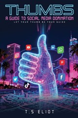 Thumbs A Guide to Social Media Domination - T. S Eliot - 9798295539848