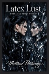 Latex Lust - Matthew Petchinsky - 9798295551420