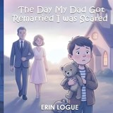 The Day My Dad Got Remarried I was Scared - Erin Logue - 9798295556937