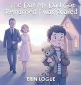The Day My Dad Got Remarried I was Scared - Erin Logue - 9798295557002