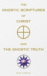 The Gnostic Scriptures of Christ and The Gnostic Truth - Mark Cordova - 9798295568916