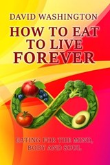 How to Eat to Live Forever - David Washington - 9798295586910