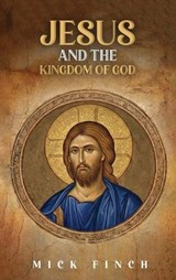 Jesus and the Kingdom of God - Mick Finch - 9798295591273