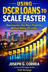 Using DSCR Loans to Scale Faster - Joseph G Correa - 9798295601149
