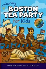 Unboring Boston Tea Party for Kids - Unboring Histories - 9798295603242