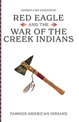 Red Eagle and the Wars of the Creek Indians of Alabama - George Eggleston - 9798295606809