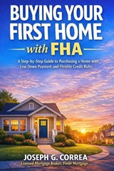 Buying Your First Home with FHA - Joseph G Correa - 9798295619861