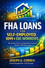 FHA Loans for Self-Employed, 1099 & Gig Workers - Joseph Correa - 9798295619915