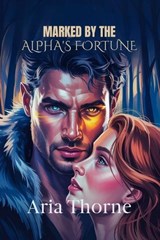 Marked by the Alpha's Fortune - Aria Thorne - 9798295631900