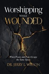 Worshipping While Wounded - Jerry L. Wilson - 9798295646300