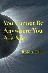You Cannot Be Anywhere You Are Not - Robert Hall - 9798295663277