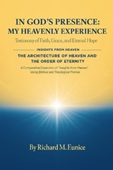 IN GOD'S PRESENCE_ MY HEAVENLY EXPERIENCE & THE ARCHITECTURE OF HEAVEN AND THE ORDER OF ETERNITY - Richard M Eunice - 9798295664748
