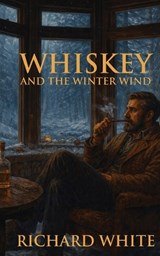 Whiskey and the Winter Wind - Richard White - 9798295666520