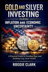 Gold and Silver Investing During Inflation and Economic Uncertainty - Roggie Clark ; Raj Clark - 9798295668227