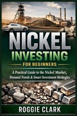 Nickel Investing for Beginners - Roggie Clark ; Raj Clark - 9798295668395