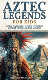 Aztec Legends For Kids - History Brought Alive - 9798295669354