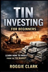 Tin Investing For Beginners - Roggie Clark ; Raj Clark - 9798295672484