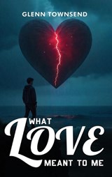 What Love Meant to Me - Glenn Townsend - 9798295684111