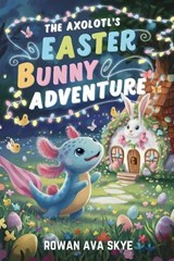 The Axolotl's Easter Bunny Adventure - Rowan Ava Skye - 9798295702761