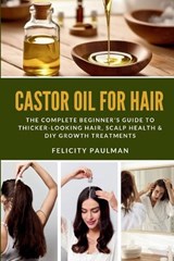 Castor Oil for Hair - Felicity Paulman - 9798295724213