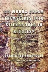 Do Words Dream Themselves Into Silence Told In Riddles? - Shanta Lee Honeycutt - 9798295729072