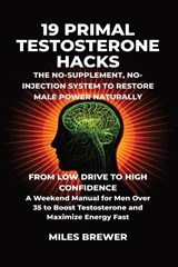 19 Primal Testosterone Hacks - The No-Supplement, No-Injection System to Restore Male Power Naturally - Miles Brewer - 9798295729478