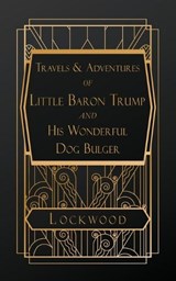 Travels and Adventures of Little Baron Trump and His Wonderful Dog Bulger - Ingersoll Lockwood - 9798295732287
