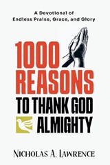 1000 Reasons to Thank God Almighty - Nicholas A Lawrence - 9798295743634