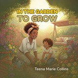 In The Garden To Grow - Teena Marie Collins - 9798295745317