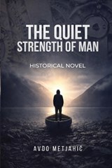 The Quiet Strength of Man - Avdo Metjahic - 9798295747526
