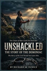 Unshackled - Richard M Eunice - 9798295753398