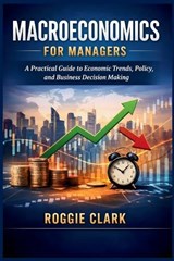 Macroeconomics for Managers - Roggie Clark - 9798295762468