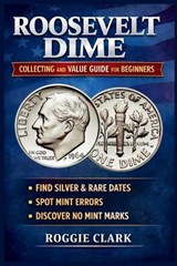 Roosevelt Dime Collecting and Value Guide for Beginners - Roggie Clark ; Raj Clark - 9798295766169