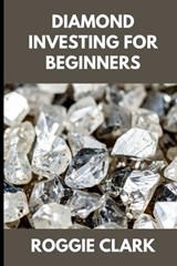 Diamond Investing For Beginners - Roggie Clark ; Raj Clark - 9798295772733