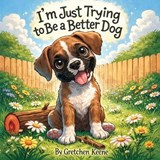 I'm Just Trying to Be a Better Dog - Gretchen Keene - 9798295776915