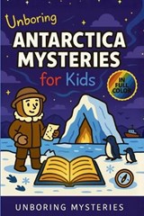 Unboring Antarctica Mysteries for Kids - Unboring Mysteries - 9798295786082