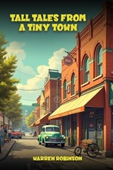 Tall Tales from a Tiny Town A Collection of Funny Stories - Warren Robinson - 9798295788864