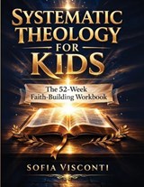 Systematic Theology for Kids - Sofia Visconti - 9798295792601