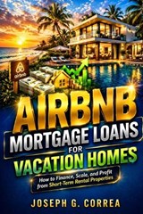 Airbnb Mortgage Loans for Vacation Homes - Joseph G Correa - 9798295801303