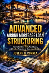 Advanced Airbnb Mortgage Loan Structuring - Joseph G Correa - 9798295801396