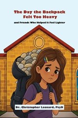 The Day the Backpack Felt Too Heavy and Friends Who Helped It Feel Lighter - Christopher Leonard - 9798295810268