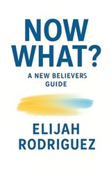 Now What? A New Believer's Guide - Elijah Rodriguez - 9798295810589