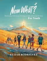 Now What? Discovering God's Love, Growing in Faith, and Living for Jesus - Elijah Rodriguez - 9798295810718