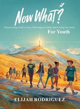 Now What? Discovering God's Love, Growing in Faith, and Living for Jesus - Elijah Rodriguez - 9798295810787