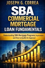 SBA Commercial Mortgage Loan Fundamentals - Joseph G Correa - 9798295817281