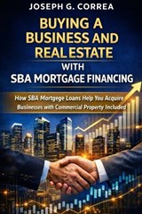 Buying a Business and Real Estate with SBA Mortgage Financing - Joseph G Correa - 9798295817816