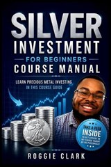 Silver Investment For Beginners Course Manual - Roggie Clark - 9798295836589